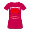 I Conquered Women’s Premium T-Shirt - dark pink